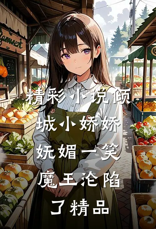 精彩小说倾城小娇娇妩媚一笑,魔王沦陷了精品