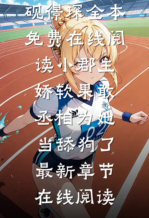 小郡主娇软果敢,丞相为她当舔狗了
