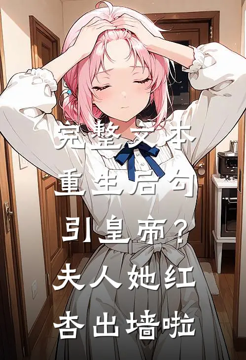 完整文本重生后勾引皇帝？夫人她红杏出墙啦