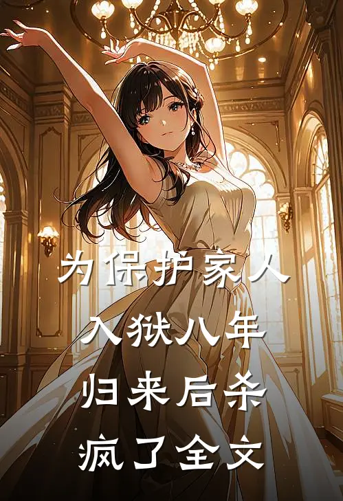 为保护家人入狱八年，归来后杀疯了全文