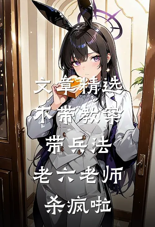 文章精选不带教案带兵法，老六老师杀疯啦