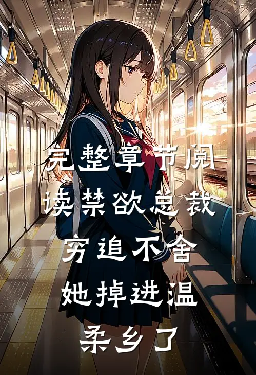 完整章节阅读禁欲总裁穷追不舍，她掉进温柔乡了