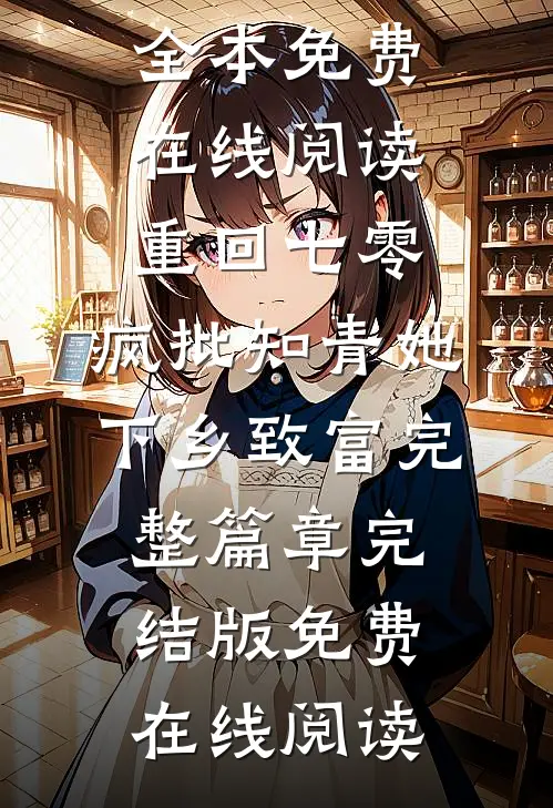 重回七零,疯批知青她下乡致富完整篇章