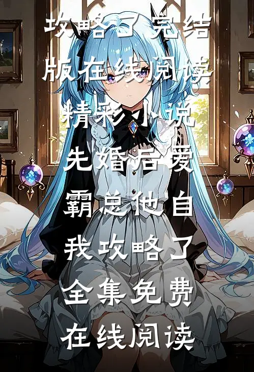 精彩小说先婚后爱:霸总他自我攻略了
