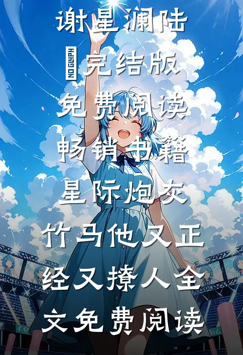 畅销书籍星际炮灰:竹马他又正经又撩人