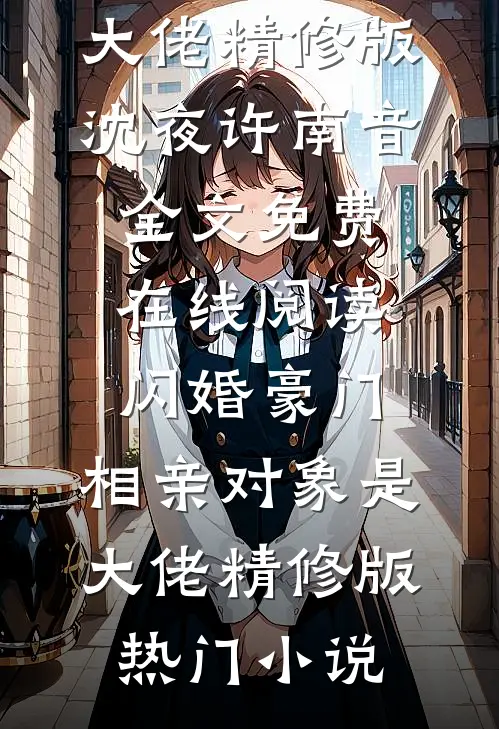 闪婚豪门：相亲对象是大佬精修版