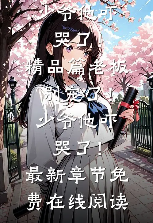 精品篇老板别宠了！少爷他吓哭了！