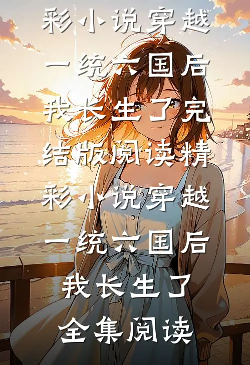 精彩小说穿越:一统六国后我长生了