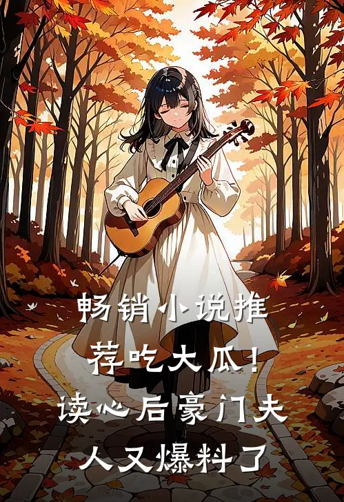 畅销小说推荐吃大瓜！读心后豪门夫人又爆料了