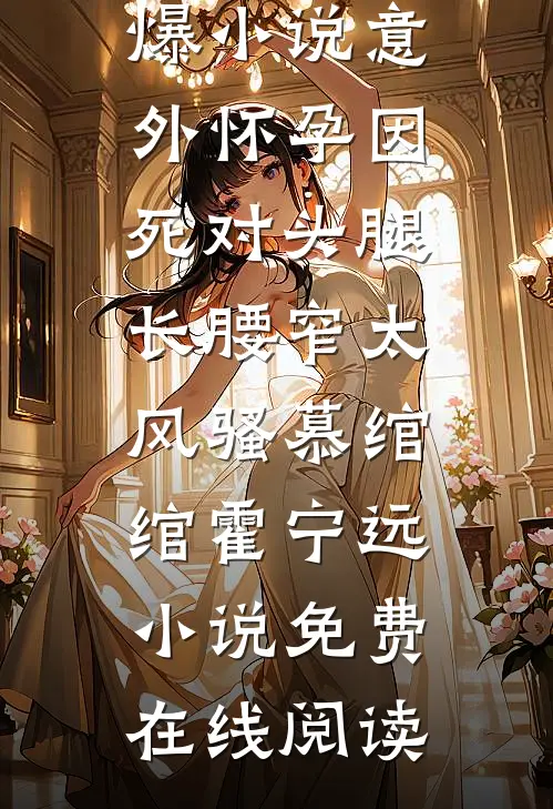意外怀孕因死对头腿长腰窄太风骚