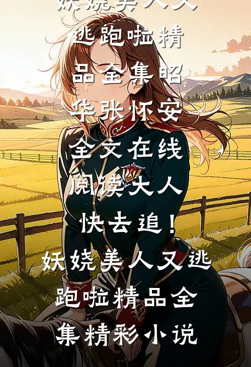 大人快去追!妖娆美人又逃跑啦精品全集