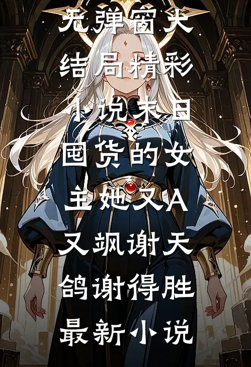 精彩小说末日囤货的女主她又A又飒