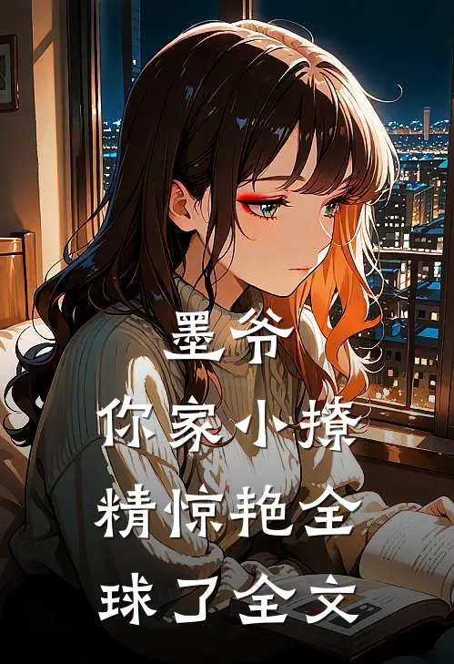 墨爷，你家小撩精惊艳全球了全文