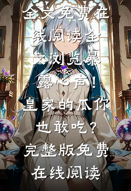 全文浏览暴露心声！皇家的瓜你也敢吃？
