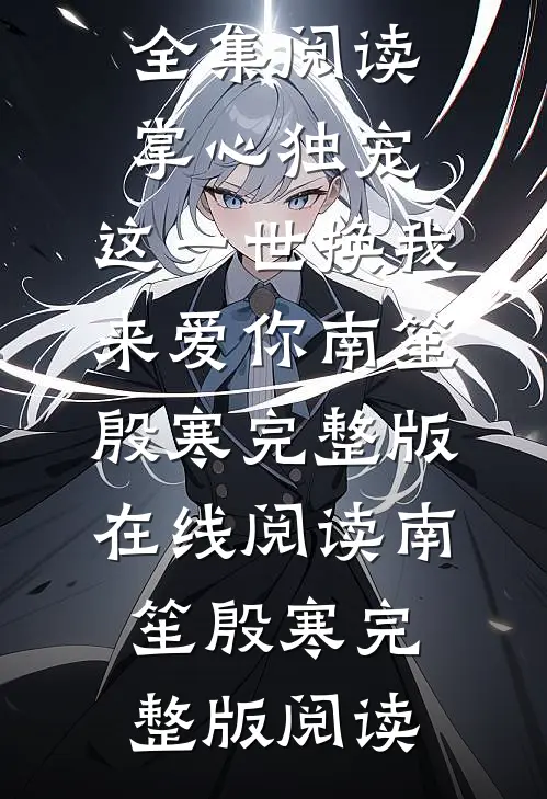 全集阅读掌心独宠：这一世换我来爱你