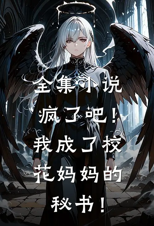 全集小说疯了吧！我成了校花妈妈的秘书！