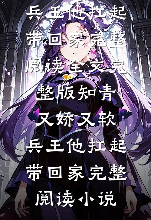 知青又娇又软,兵王他扛起带回家完整阅读