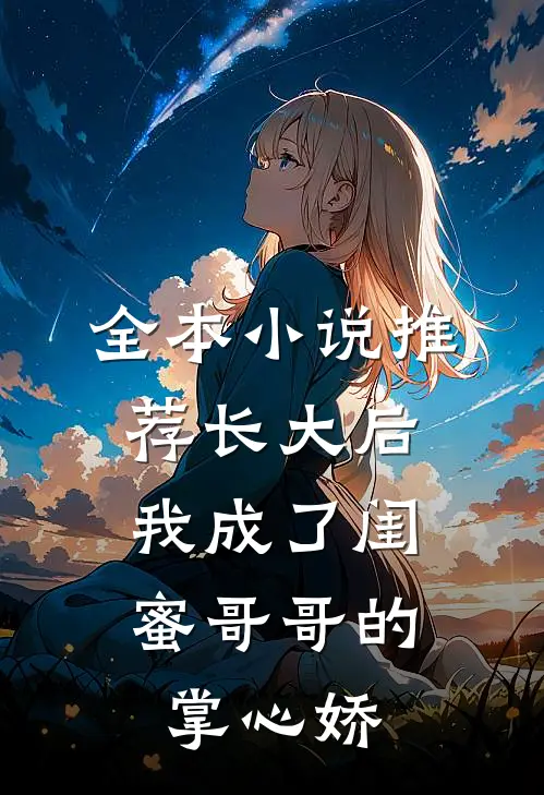 全本小说推荐长大后，我成了闺蜜哥哥的掌心娇