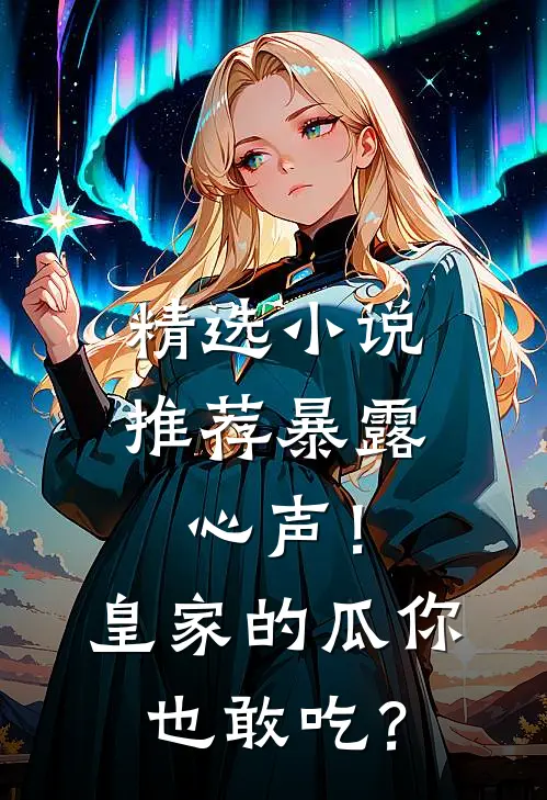 精选小说推荐暴露心声！皇家的瓜你也敢吃？
