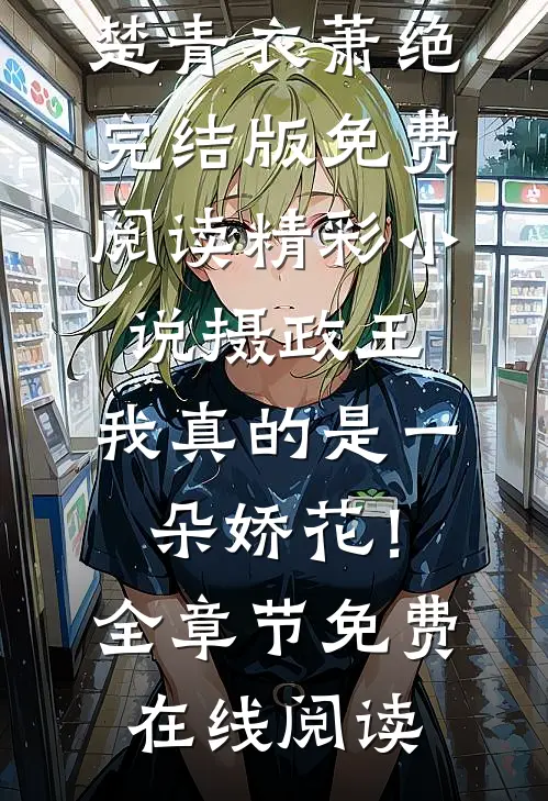 精彩小说摄政王,我真的是一朵娇花!