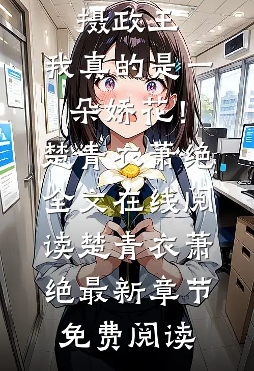 精彩小说摄政王,我真的是一朵娇花!