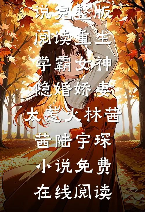 完整版阅读重生学霸女神:隐婚娇妻,太惹火