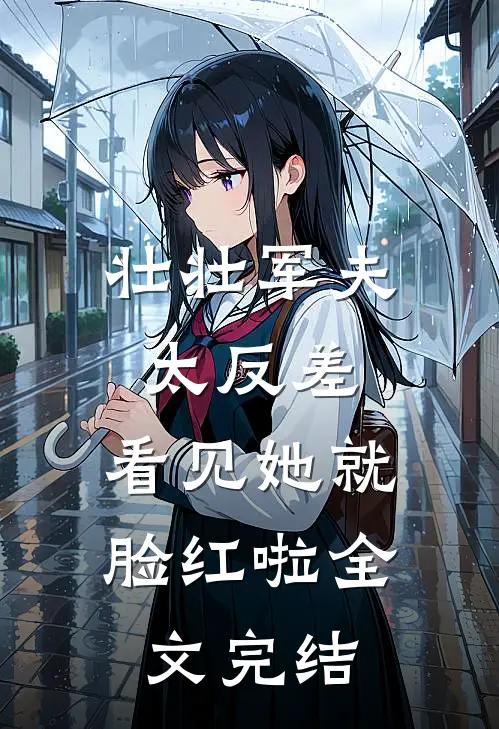 壮壮军夫太反差，看见她就脸红啦全文完结