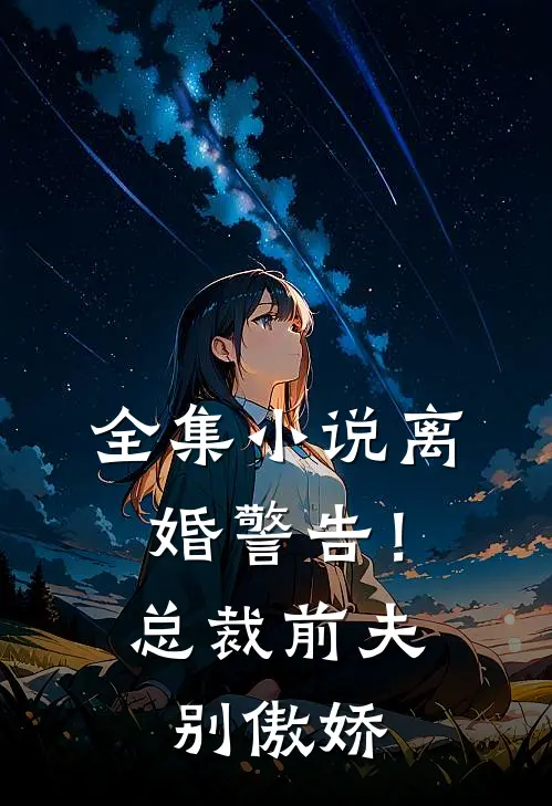 全集小说离婚警告！总裁前夫别傲娇