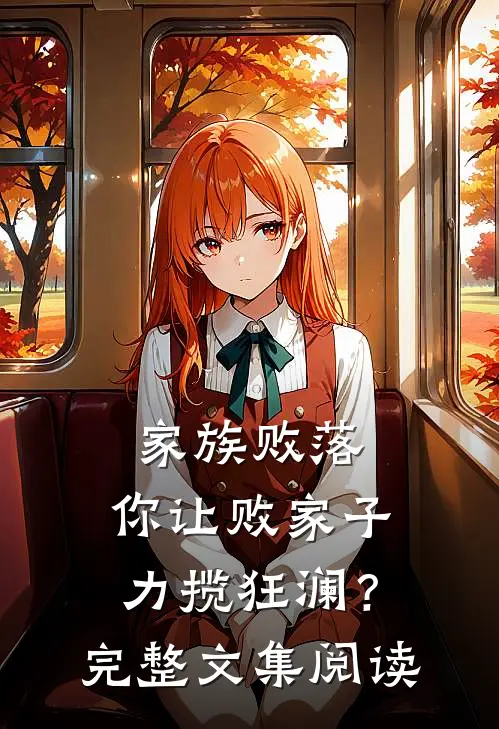 家族败落，你让败家子力揽狂澜？完整文集阅读
