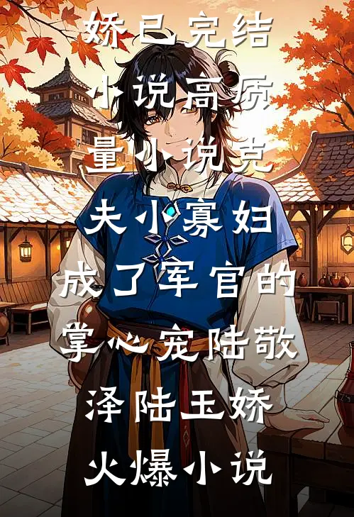 高质量小说克夫小寡妇，成了军官的掌心宠