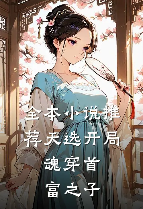 全本小说推荐天选开局，魂穿首富之子