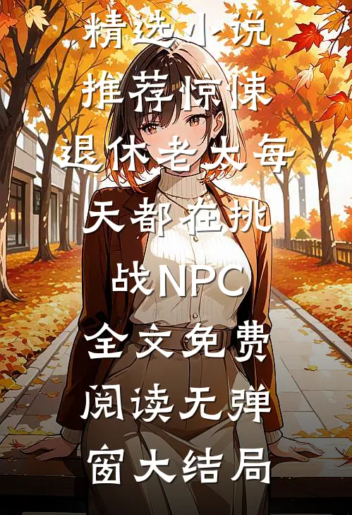 精选小说推荐惊悚:退休老太每天都在挑战NPC