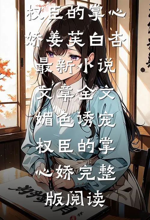 文章全文媚色诱宠:权臣的掌心娇