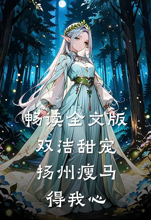 畅读全文版双洁甜宠：扬州瘦马得我心
