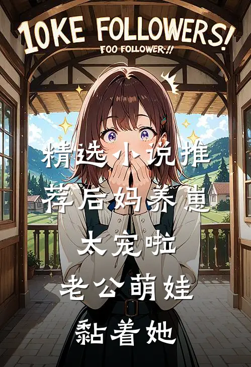 精选小说推荐后妈养崽：太宠啦，老公萌娃黏着她