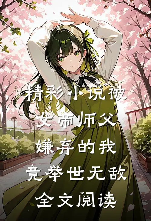 精彩小说被女帝师父嫌弃的我,竟举世无敌全文阅读