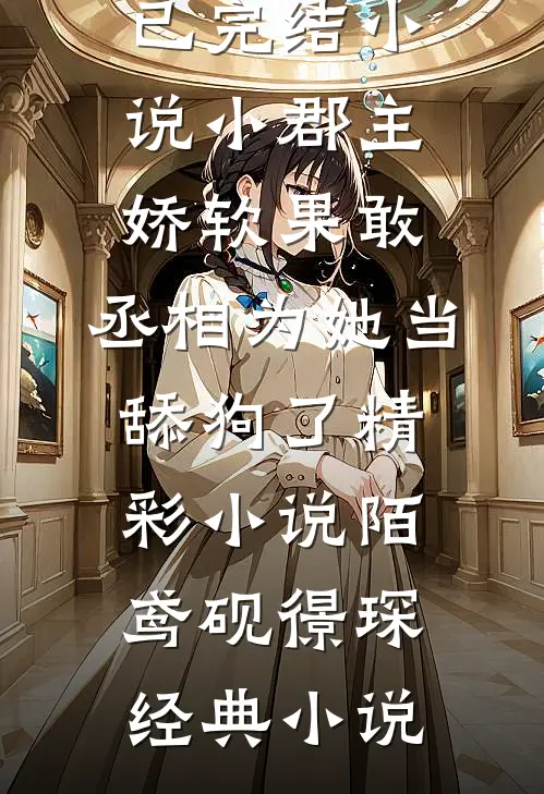 小郡主娇软果敢,丞相为她当舔狗了精彩小说