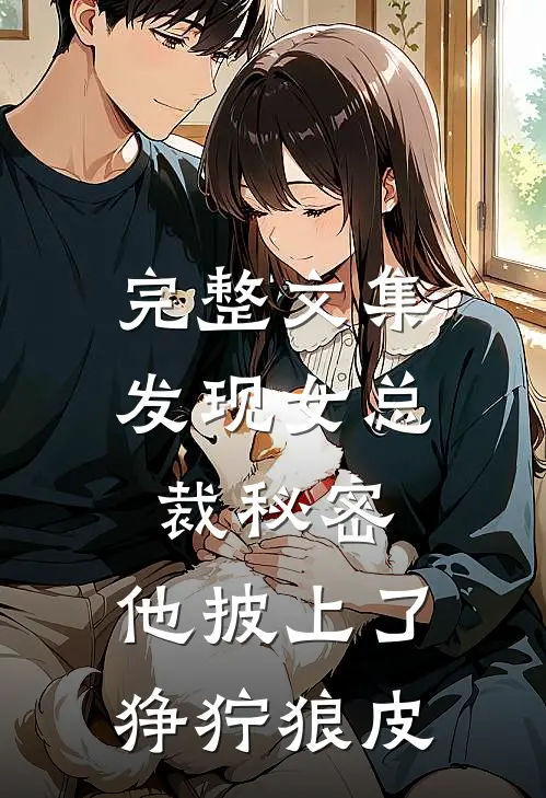 完整文集发现女总裁秘密，他披上了狰狞狼皮