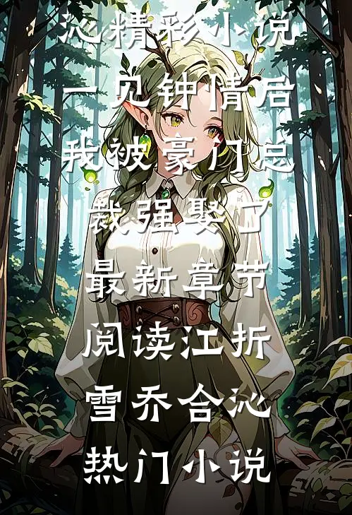 精彩小说一见钟情后,我被豪门总裁强娶了