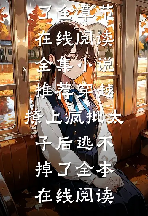 全集小说推荐穿越:撩上疯批太子后逃不掉了