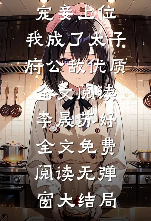 宠妾上位:我成了太子府公敌优质全文阅读