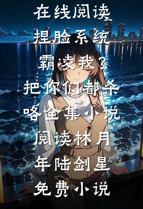 捏脸系统:霸凌我?把你们都杀咯全集小说阅读