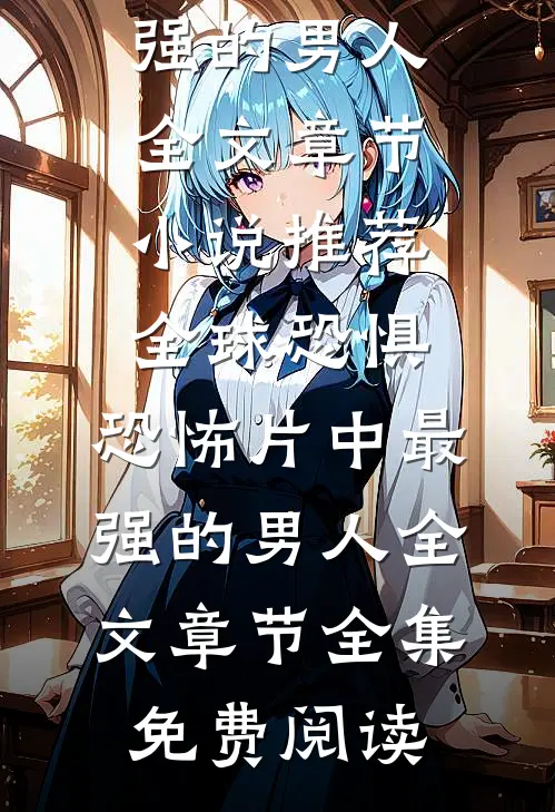 全球恐惧:恐怖片中最强的男人全文章节