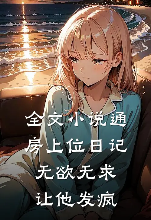全文小说通房上位日记：无欲无求让他发疯