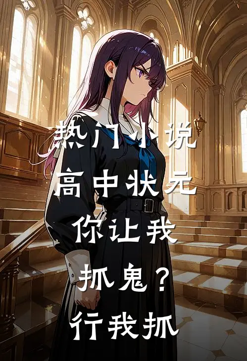 热门小说高中状元，你让我抓鬼？行，我抓
