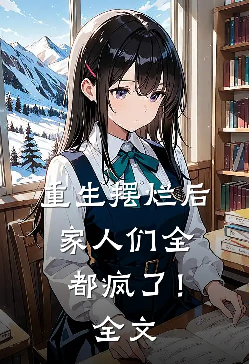重生摆烂后，家人们全都疯了！全文