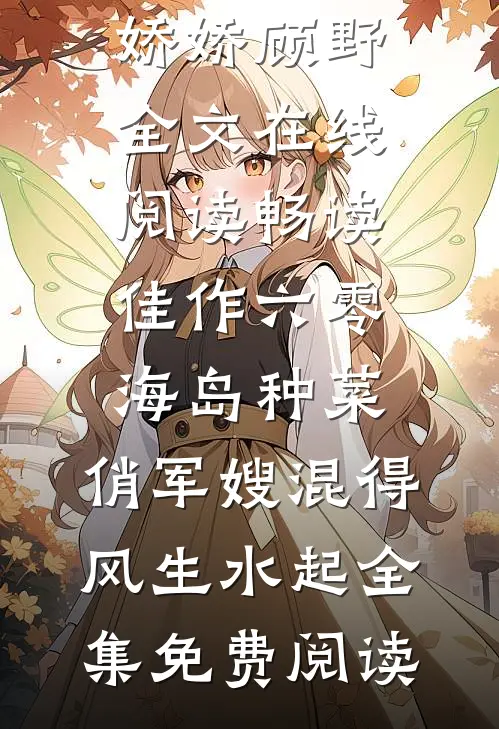 畅读佳作六零海岛种菜:俏军嫂混得风生水起