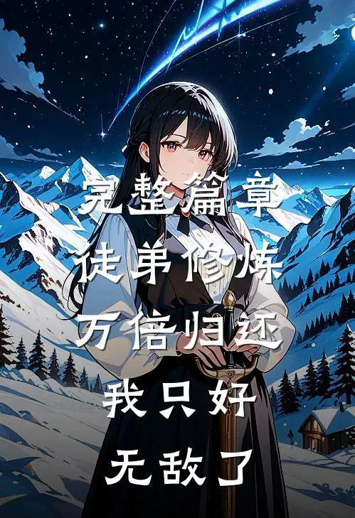 完整篇章徒弟修炼万倍归还，我只好无敌了