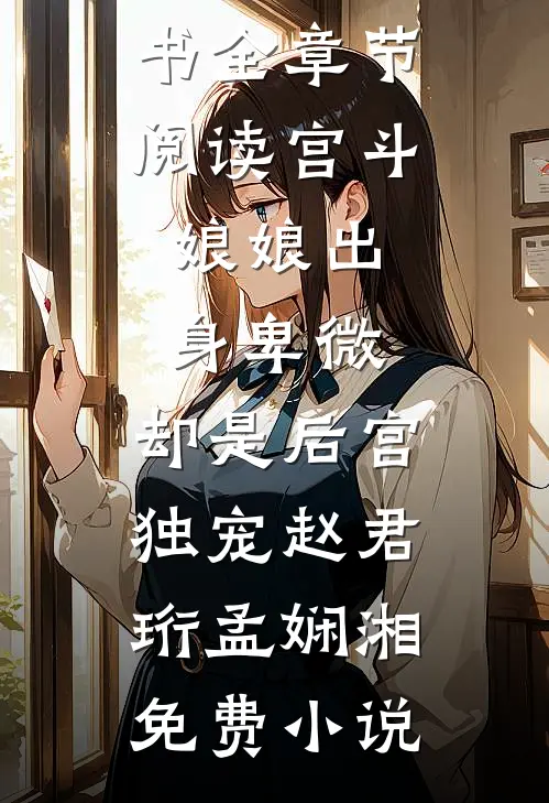 全章节阅读宫斗：娘娘出身卑微，却是后宫独宠