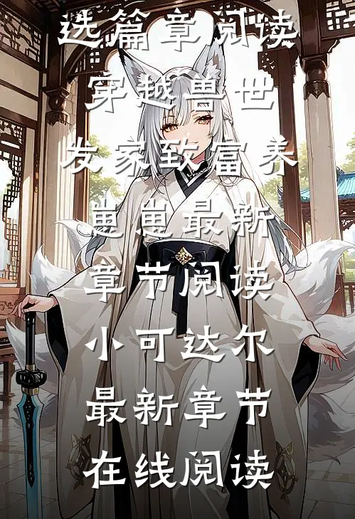 精选篇章阅读穿越兽世:发家致富养崽崽